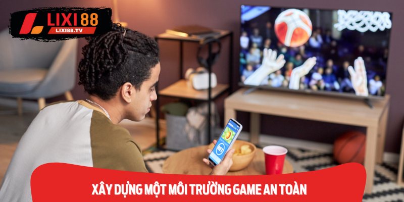 Xây Dựng Một Môi Trường Game An Toàn