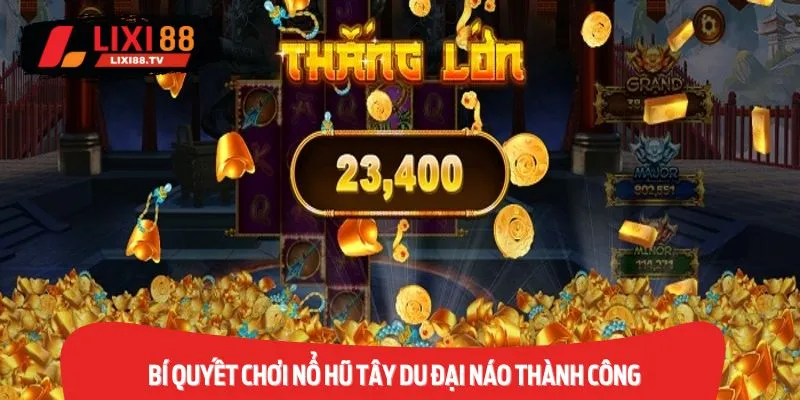 Bí Quyết Chơi Nổ Hũ Tây Du Đại Náo Thành Công