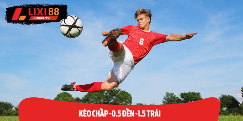 Kèo chấp -0.5 đến -1.5 trái